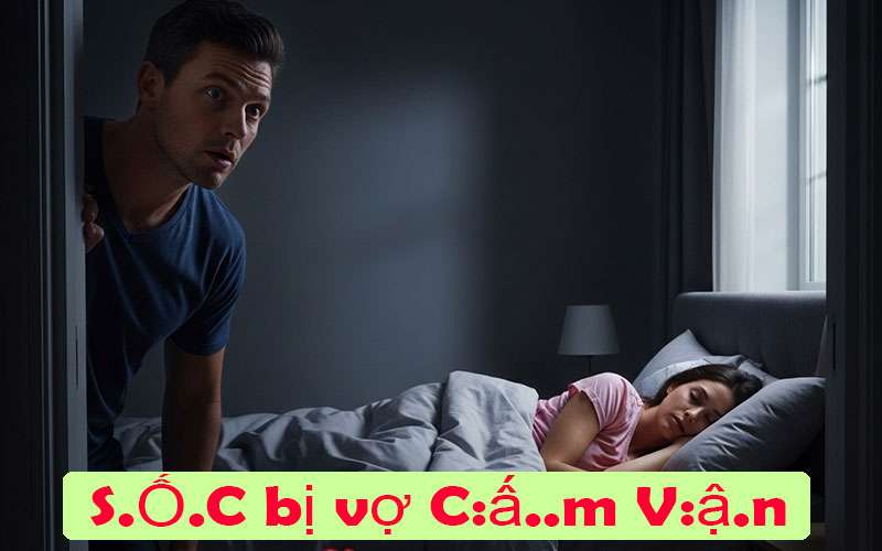 Đàn ông bị vợ cấm vận chuyện giường chiếu